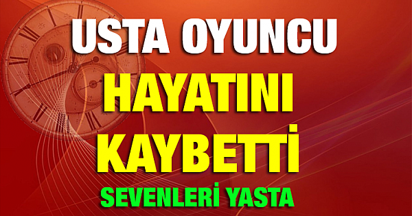 Usta Oyuncu Hayatını kaybetti