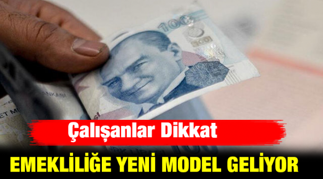 Çalışanlar dikkat! Emeklilikte yeni model geliyor