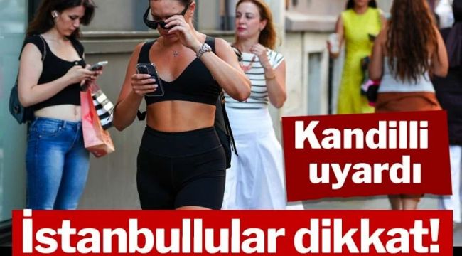 Kandilli uyardı: İstanbullular dikkat! Bu güne dikkat !