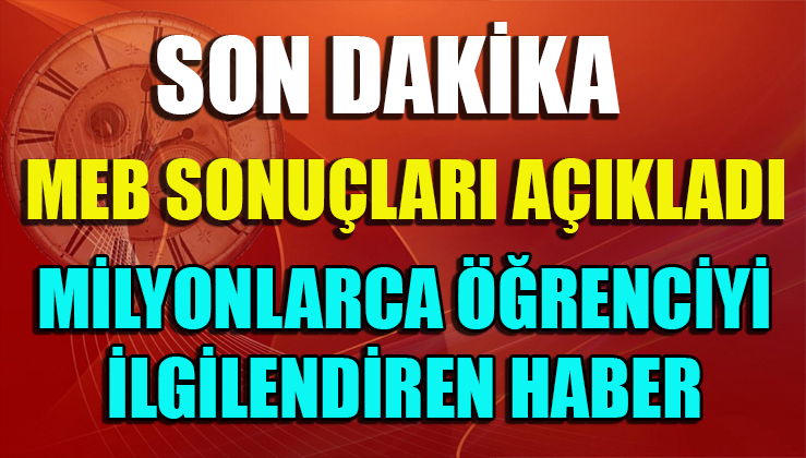 SON DAKİKA ! MEB SONUÇLARI AÇIKLADI. Milyonlarca Öğrenciyi ilgilendiren Haber
