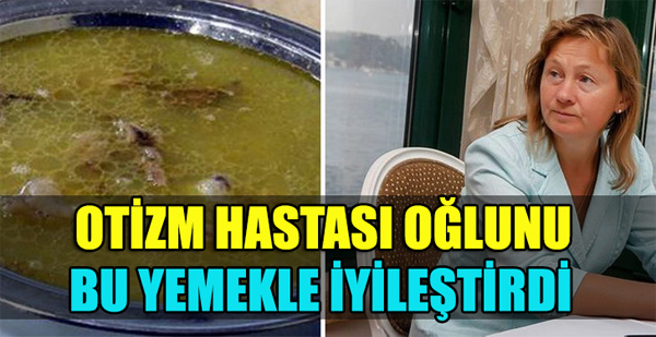 Otizm Hastası Oğlunu Bu yemekle iyileştirdi.