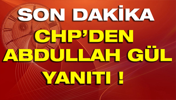Abdullah GÜL adaylığında flaş gelişme... CHP ne dedi ?