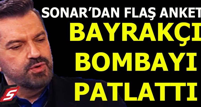 SONAR'dan Çarpıcı Anket ! Hakan Bayrakçı Bombayı Patlattı !