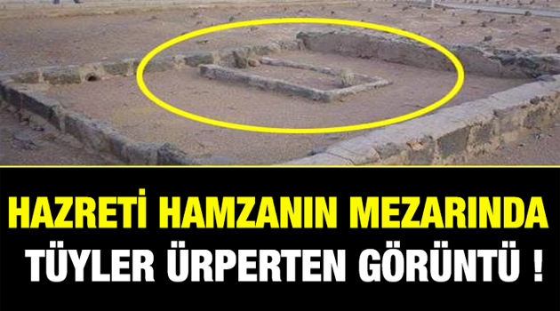 MEZARI AÇILAN ALLAH’IN ASLANI HAZRETİ HAMZA’NIN KABRİNDE TÜYLER ÜRPERTEN GÖRÜNTÜ