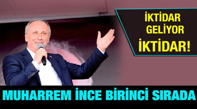 MUHARREM İNCE BİRİNCE SIRADA! İKTİDAR GELİR İKTİDAR !