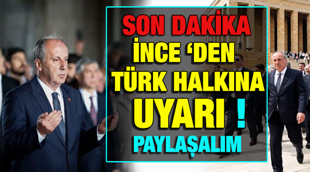 MUHARREM İNCE’DEN TÜRK HALKINA BİLDİRİ ! PAYLAŞALIM
