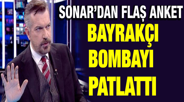 SONAR'dan Flaş Anket! Hakan bayrakçı Bombayı Patlattı.