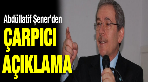 ABDÜLLATİF ŞENER'DEN GÜNDEME BOMBA GİBİ DÜŞEN AÇIKLAMA!