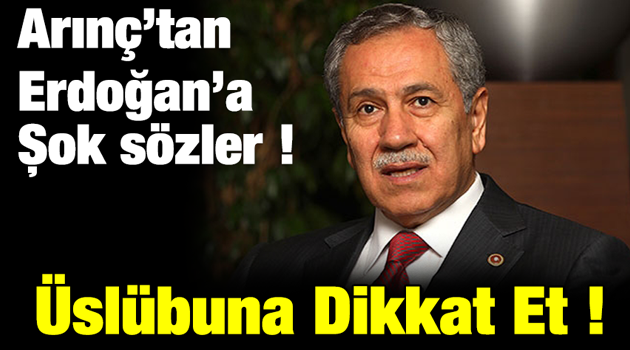 Bülent Arınç'tan Erdoğan'a Şok sözler. Üslübuna Dikkat Et !