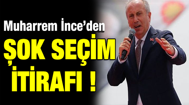 Muharrem İnce’den ŞOK itiraf!