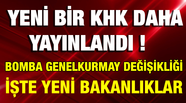 Yeni Bir ''KHK'' Daha Geldi ! Bomba Genelkurmay Değişikliği