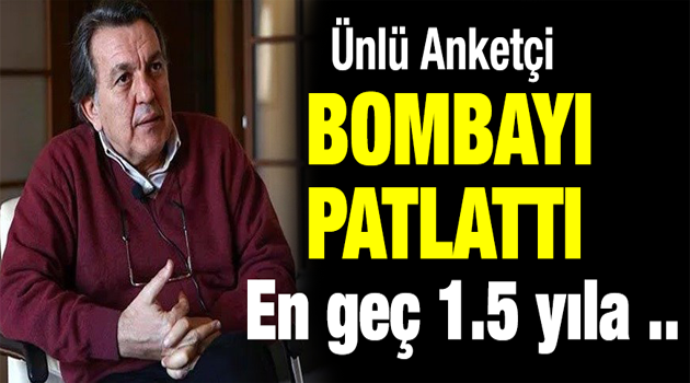 Ünlü anketçi bombayı patlattı! En geç 1.5 yıla..