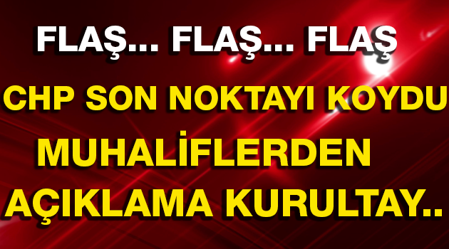 CHP Kurultay tartışmalarına son noktayı koydu