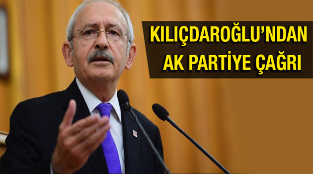 Kılıçdaroğlu'ndan Ak Partiye Çağrı.. Her Türlü Katkıyı Veririz