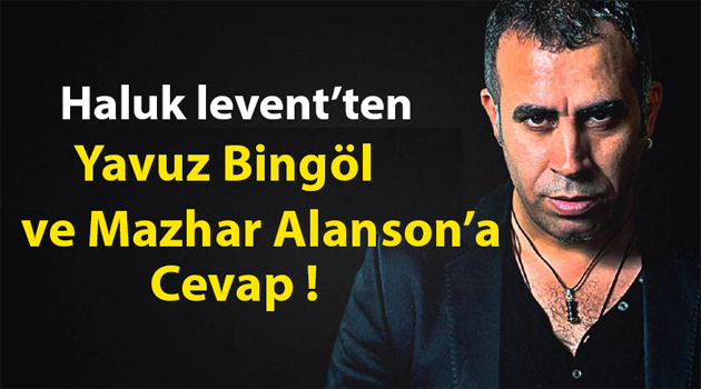 Haluk Levent'ten Yavuz Bingöl ve Mazhar Alanson'a cevap