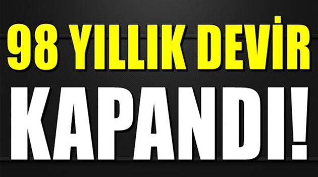Cumhuriyette açılmıştı.Artık kapandı !