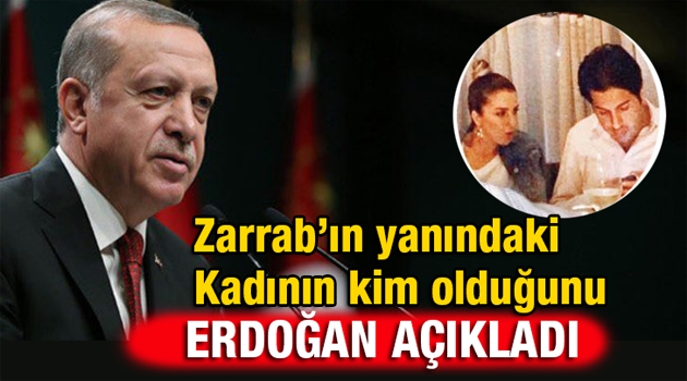 Zarrab'ın yanındaki kadının kim olduğunu Erdoğan açıkladı