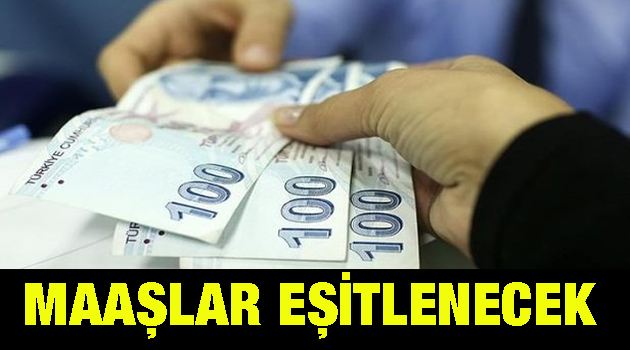 Düğmeye Basıldı.. Maaşlar Eşitlenecek