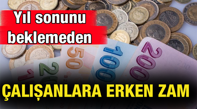 Flaş! Çalışanlara Erken ZAM