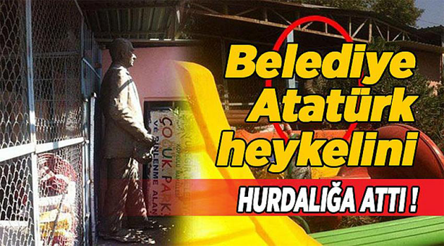 Belediye Atatürk’ün heykelini hurdalığa attı!