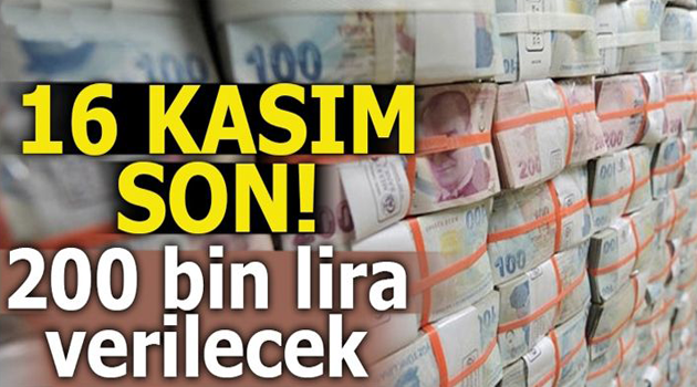 16 Kasım son! 200 bin lira verilecek