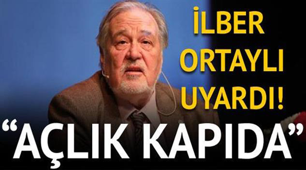 İlber Ortaylı uyardı. Açlık Kapıda !