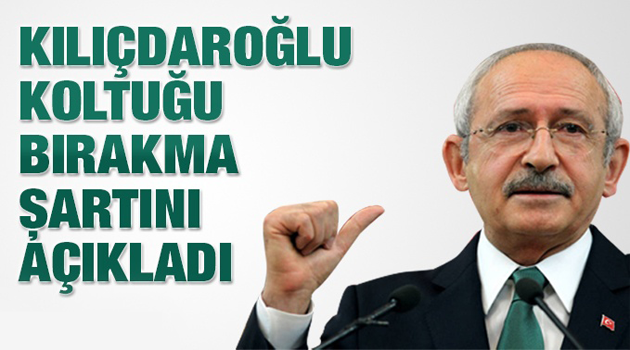 İşte Kılıçdaroğlu'nun koltuğu bırakma şartı !