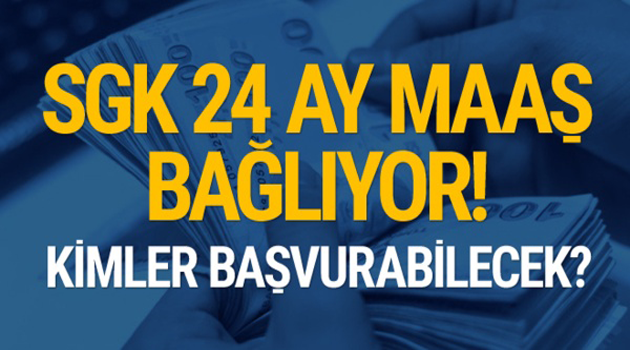SGK 24 ay maaş bağlıyor