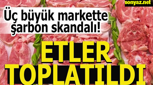 Üç büyük markette şarbon skandalı! Etler toplatıldı