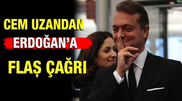 Uzan'dan Erdoğan'a şaşırtan çağrı