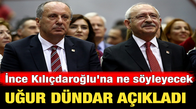 Uğur Dündar'dan flaş açıklama. Muharrem İnce Kılıçdaroğlu'na ne söyleyecek?