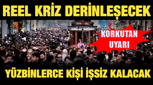 Kriz derinleşecek; yüzbinlerce kişi işsiz kalacak