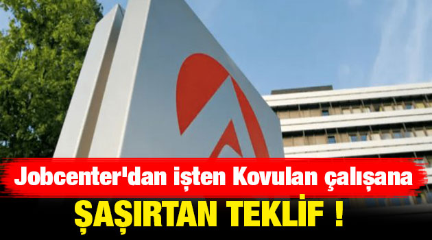 Almanya da işten kovulana şaşırtan teklif