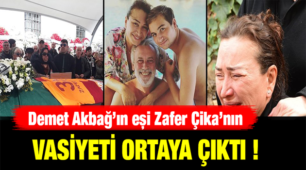 Demet Akbağ’ın eşi Zafer Çika’nın vasiyeti ortaya çıktı