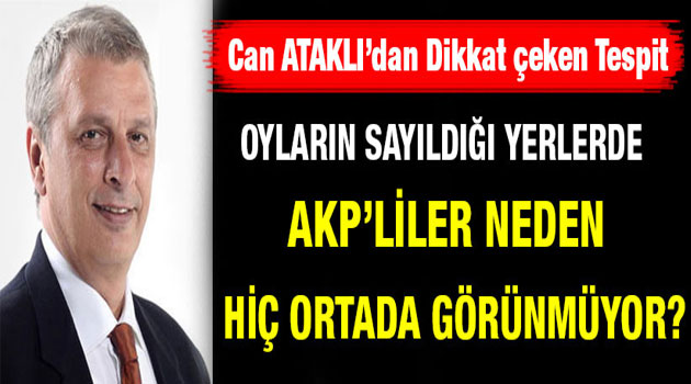Can Ataklı yazdı: Oylar korunurken AKP’liler neden ortada yok?