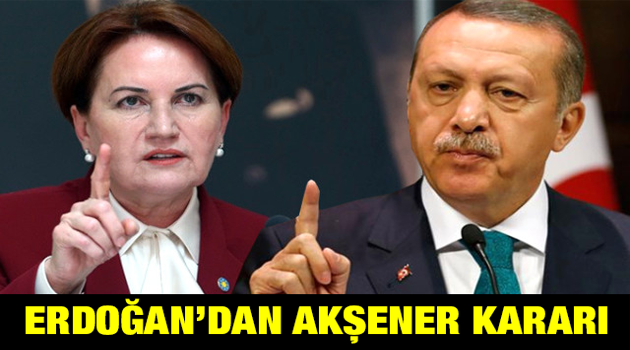 Cumhurbaşkanı Erdoğan’dan Meral Akşener Kararı
