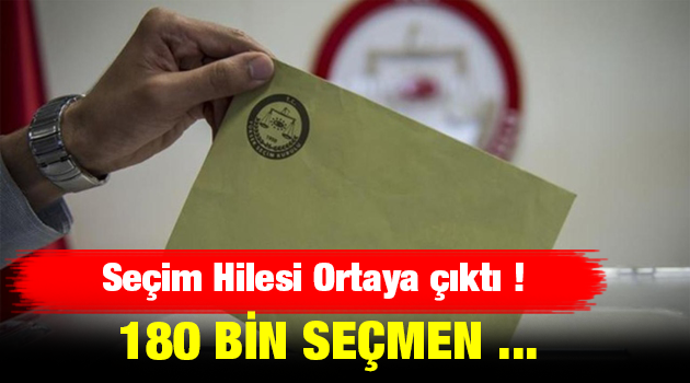 Seçim Hilesi Ortaya çıktı: '180 BİN SEÇMEN'