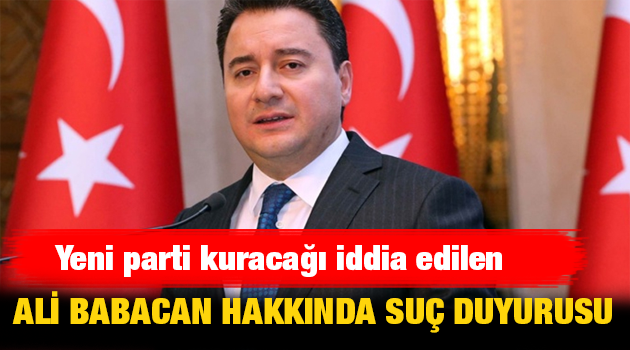 Yeni parti kuracağı iddia edilen Ali Babacan hakkında suç duyurusu