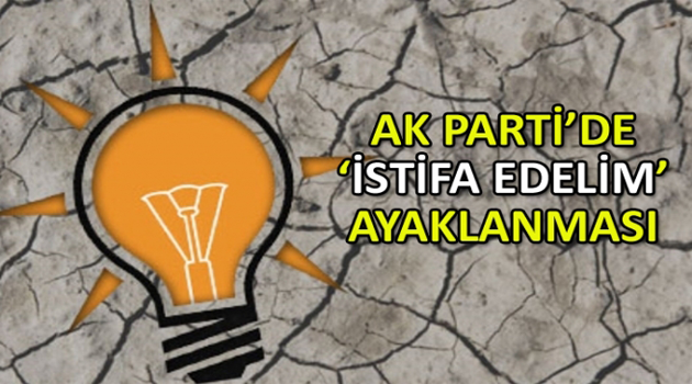 AKP'de 'istifa edelim' ayaklanması